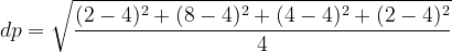 \dpi{120} dp = \sqrt{\frac{(2 - 4)^2 + (8 - 4)^2+(4 - 4)^2+(2 - 4)^2 }{4}}